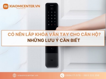 Có nên lắp khóa vân tay cho căn hộ? Những lưu ý cần biết