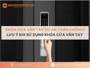Khóa cửa vân tay có an toàn không? Lưu ý khi sử dụng khóa vân tay