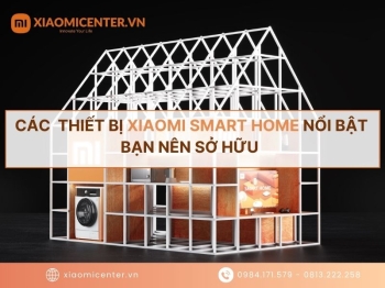 Các thiết bị Xiaomi Smart Home nổi bật bạn nên sở hữu