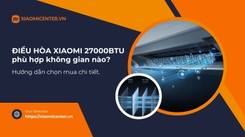 Điều hòa Xiaomi 27000BTU phù hợp không gian nào? Hướng dẫn chọn mua chi tiết